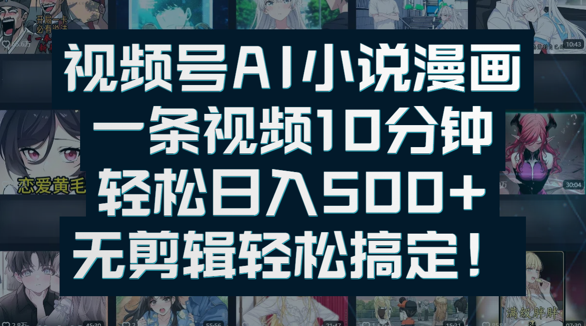 视频号AI小说漫画：一条视频10分钟，轻松日入500+，无剪辑轻松搞定！云创网-网创项目资源站-副业项目-创业项目-搞钱项目云创网