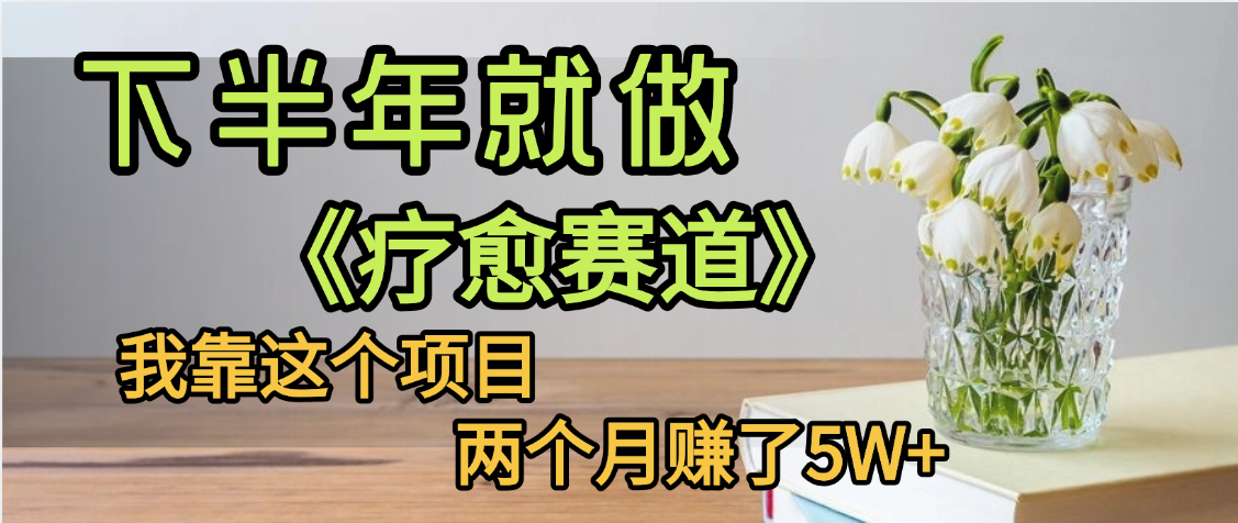 下半年稳赚的赛道，就选【疗愈赛道】，我自己运行这个项目两个月赚了5W+云创网-网创项目资源站-副业项目-创业项目-搞钱项目云创网