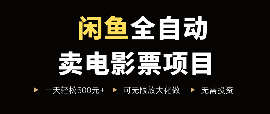闲鱼全自动卖电影票项目，一单5元-30元，新手一天轻松500+，无脑操作，零投资云创网-网创项目资源站-副业项目-创业项目-搞钱项目云创网