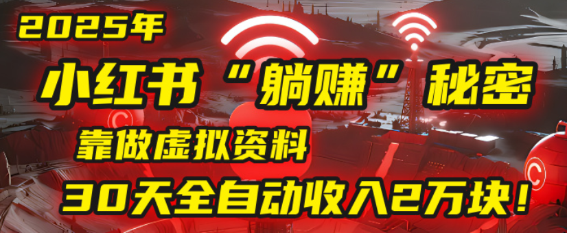2025小红书虚拟项目，靠做虚拟资料30天全自动收入2万块云创网-网创项目资源站-副业项目-创业项目-搞钱项目云创网