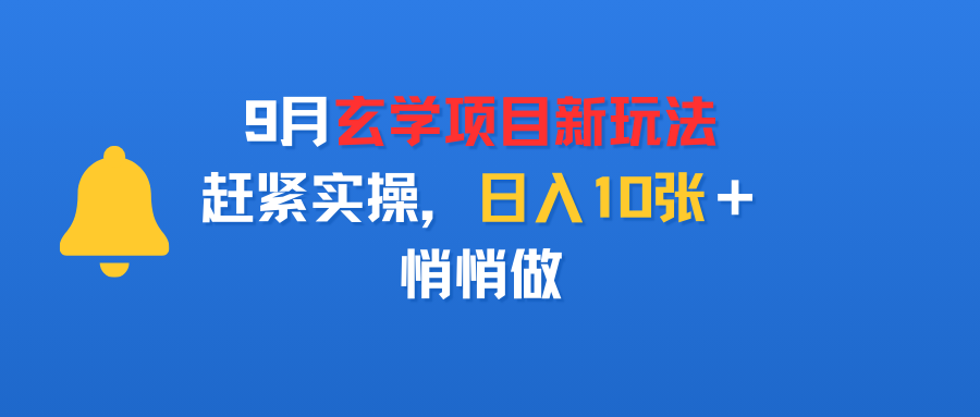 9月玄学项目新玩法，赶紧实操，日入10张＋，悄悄做云创网-网创项目资源站-副业项目-创业项目-搞钱项目云创网