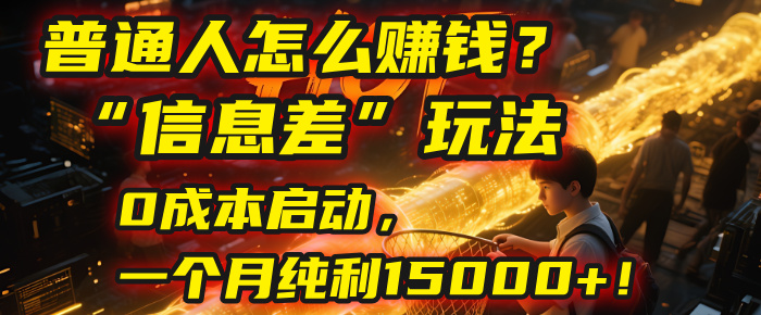 普通人怎么赚钱？| 2025年马哥揭秘“信息差”玩法：0成本启动，一个月纯利15000+！云创网-网创项目资源站-副业项目-创业项目-搞钱项目云创网