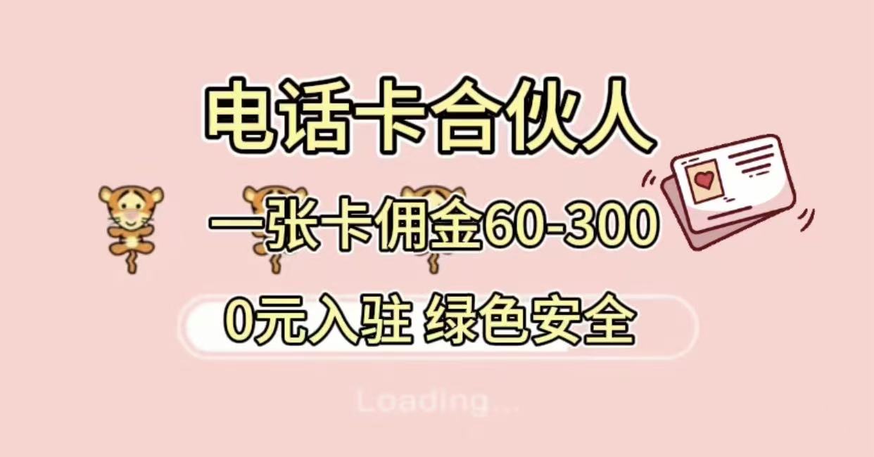 号卡合伙人，小白入门项目，一张卡佣金60-300 绿色安全云创网-网创项目资源站-副业项目-创业项目-搞钱项目云创网