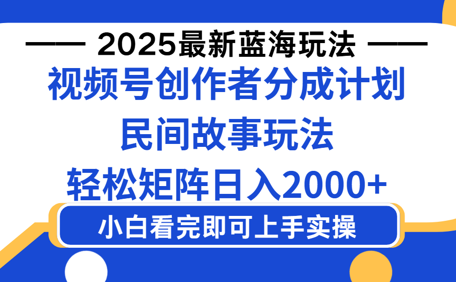 2025最新蓝海赛道玩法视频号创作者分成民间故事玩法，AI一键生成爆款视频，轻松日入2000+云创网-网创项目资源站-副业项目-创业项目-搞钱项目云创网