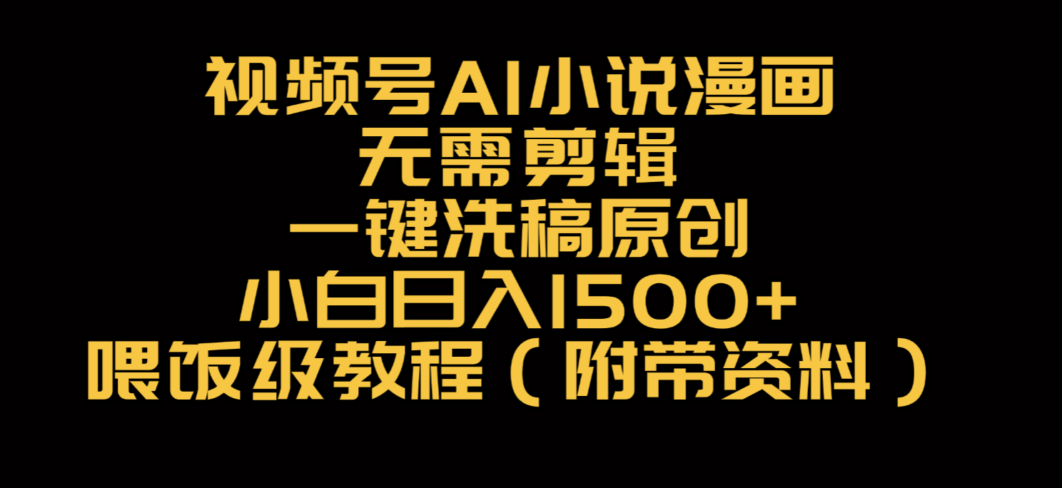 视频号AI小说漫画,无需剪辑,一键洗稿原创,小白日入500+,喂饭级教程云创网-网创项目资源站-副业项目-创业项目-搞钱项目云创网