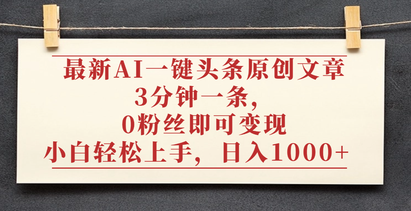 最新AI一键头条原创文章，3分钟一条，0粉丝即可变现，日入1000+云创网-网创项目资源站-副业项目-创业项目-搞钱项目云创网