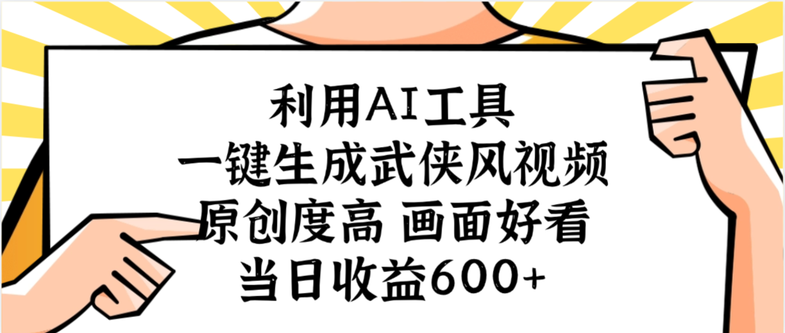 利用AI工具，一键生成武侠风视频，原创度高画面好看，当日收益600+云创网-网创项目资源站-副业项目-创业项目-搞钱项目云创网