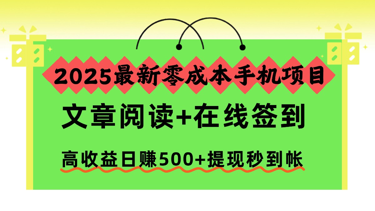 2025最新零成本手机项目，文章阅读+在线签到，高收益日赚500+提现秒到帐云创网-网创项目资源站-副业项目-创业项目-搞钱项目云创网