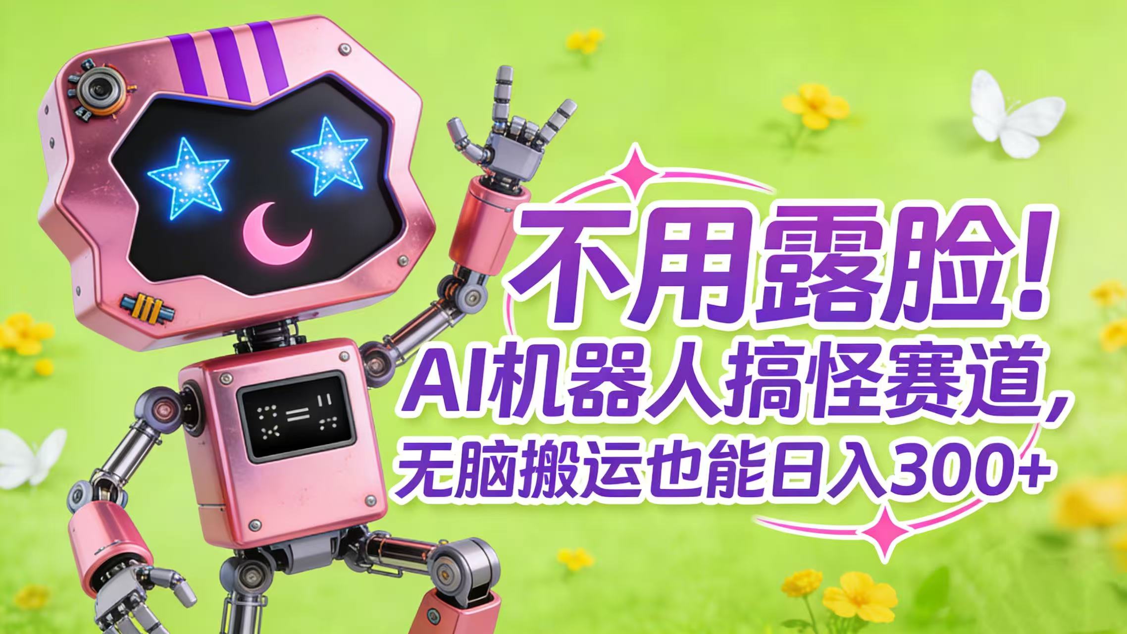 不用露脸！AI 机器人搞怪赛道，无脑搬运也能日入 300+云创网-网创项目资源站-副业项目-创业项目-搞钱项目云创网