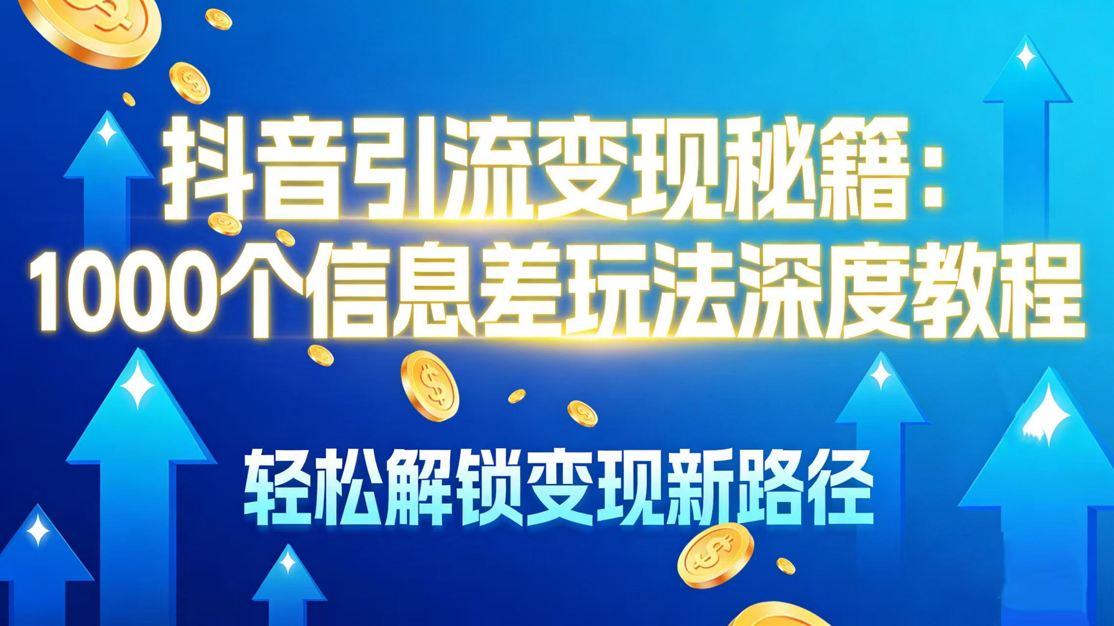 抖音引流变现秘籍:1000 个信息差玩法深度教程,轻松解锁变现新路径云创网-网创项目资源站-副业项目-创业项目-搞钱项目云创网
