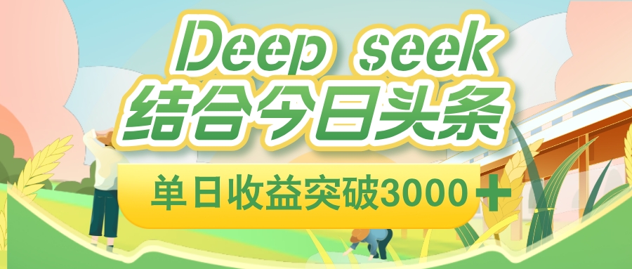 deep seek 结合今日头条，单日收益可突破 3000+，只需要简单的复制粘贴即可云创网-网创项目资源站-副业项目-创业项目-搞钱项目云创网