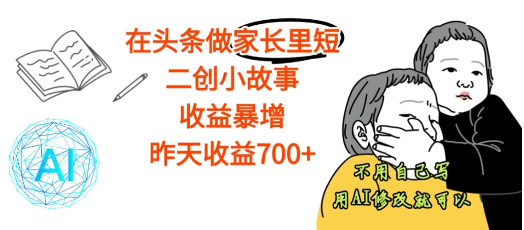 【震惊】在头条做家长里短二创小故事,收益暴增,昨天收益700+云创网-网创项目资源站-副业项目-创业项目-搞钱项目云创网