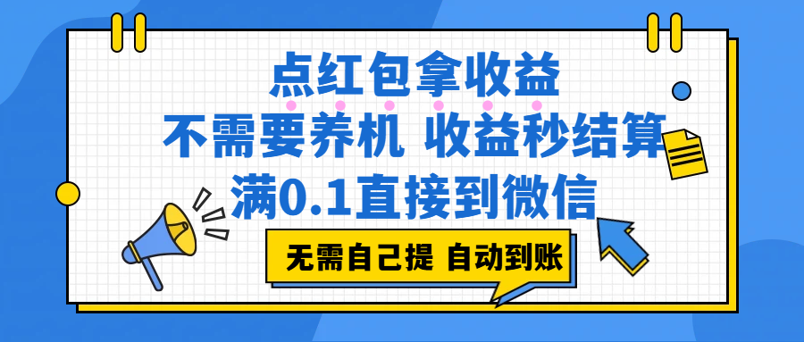 点红包拿收益，不需要养机，收益秒结算，满0.1直接到微信，都不需要自己提，非常丝滑，人人可操作云创网-网创项目资源站-副业项目-创业项目-搞钱项目云创网