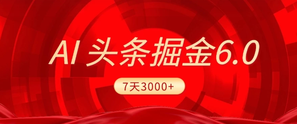 2026最新AI头条6.0，7天挣了3000+，操作很简单，小白可以照做（附详细教程）云创网-网创项目资源站-副业项目-创业项目-搞钱项目云创网