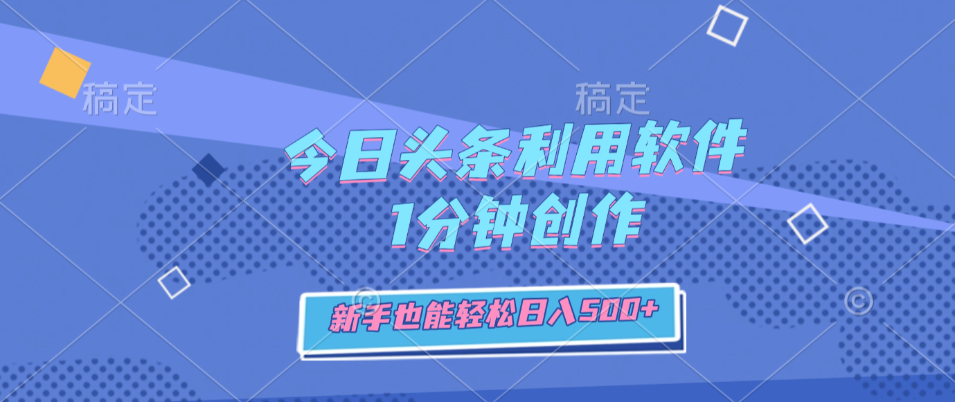 今日头条利用软件，1分钟创作，新手也能轻松日入500+云创网-网创项目资源站-副业项目-创业项目-搞钱项目云创网
