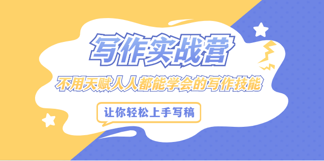 写作实战营，不用天赋人人都能学会的写作技能，让你轻松写稿变现云创网-网创项目资源站-副业项目-创业项目-搞钱项目云创网